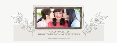 7 Easy Ways to Show Your Mom You Appreciate Her