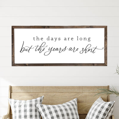 The Days Are Long But The Years Are Short | Farmhouse Wood Sign - Mulberry Market Designs