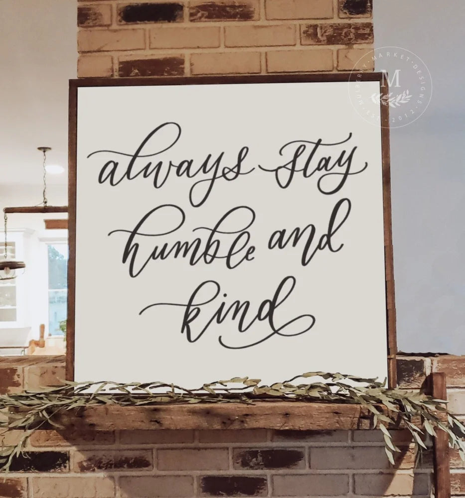 Always Stay Humble And Kind Farmhouse Wood Framed Sign Wood Framed Sign