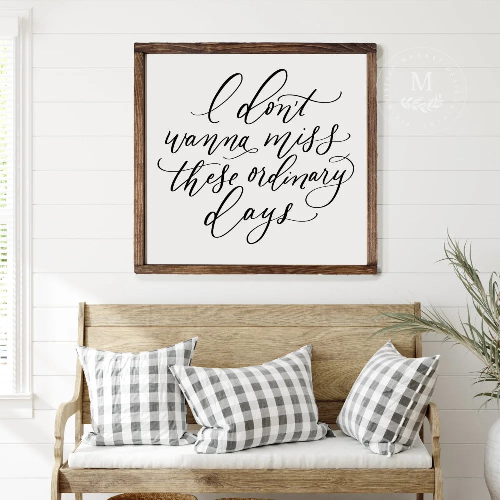 I Dont Wanna Miss These Ordinary Days | Living Room Sign Wood Framed Sign