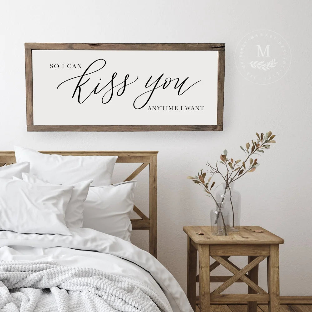 So I Can Kiss You Anytime Want Wood Framed Sign