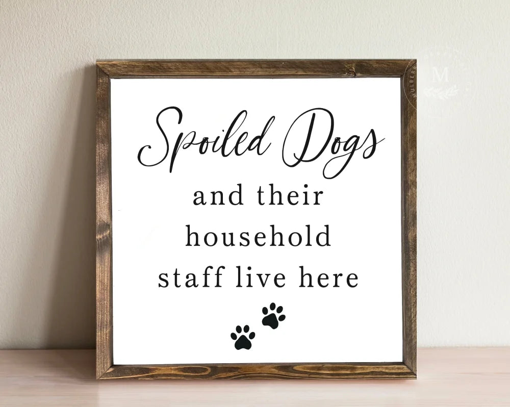 Spoiled Dogs And Their Household Staff Live Here Funny Wood Sign Wood Framed Sign