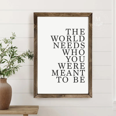 The World Needs Who You Were Meant To Be Wood Sign Wood Framed Sign