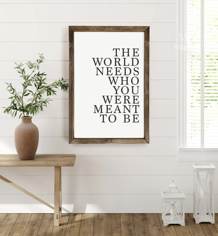 The World Needs Who You Were Meant To Be Wood Sign Wood Framed Sign
