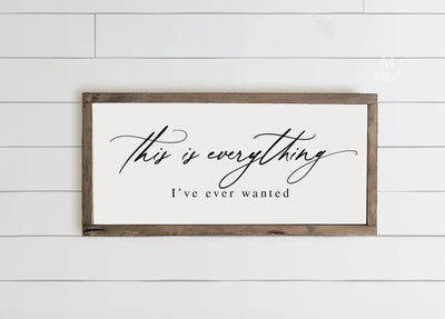 This Is Everything Ive Ever Wanted Wood Framed Farmhouse Sign