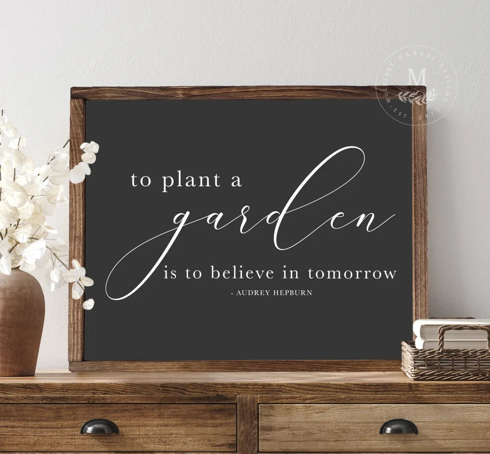 To Plant A Garden Is Believe In Tomorrow Wood Framed Sign Wood Framed Sign
