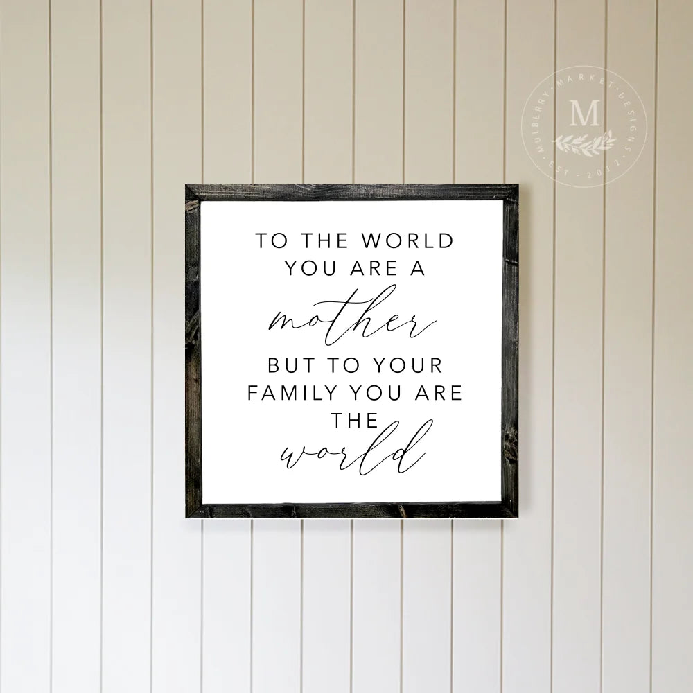 To The World You Are A Mother Wall Art Wood Framed Sign