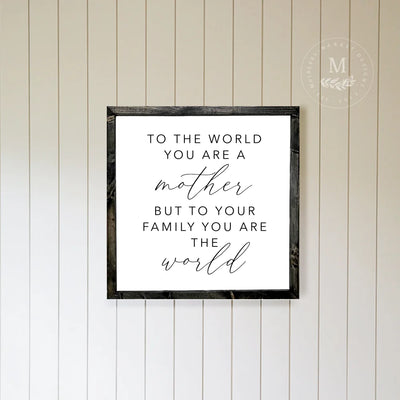 To The World You Are A Mother Wall Art Wood Framed Sign