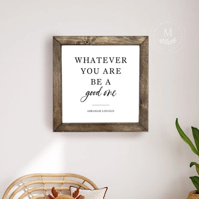 Whatever You Are Be A Good One Wood Wall Art Wood Framed Sign